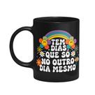 Caneca Vibes - Tem dias que é só no outro mesmo - Preta
