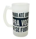 Caneca Vidro Cerveja Pago Até Uber Pra Você Ir Se Fud**