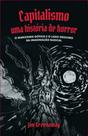 Capitalismo, Uma História De Horror - O Marxismo Gótico E O Lado Obscuro Da Imaginação Radical
