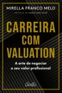 Carreira Com Valuation - A Arte De Negociar O Seu Valor Profissional Carreira Com Valuation - A Arte De Negociar O Seu Valor Profissional