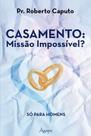 Casamento: Missão Impossível? Só Para Homens - Ágape -