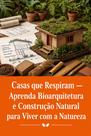Casas que Respiram Aprenda Bioarquitetura e Construção Natural para Viver com a Natureza Casas que Respiram Aprenda Bioarquitetura e Construção Natural para Viver com a Natureza