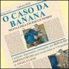 Caso da banana, o - muita coisa em pouco tempo Caso da banana, o - muita coisa em pouco tempo