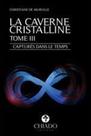 Caverne cristallinela caverne cristalline, la - captures dans le temps - tome iii - CHIADO (BRASIL)