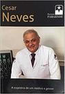 Cesar Neves - A Trajetória de Um Médico e Gestor