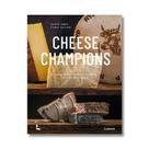 Cheese Champions: The World s Crème de La Crème Of Raw Milk Cheese