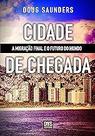 Cidade de Chegada: A migração final e o futuro do mundo Paperback Saunders, Doug