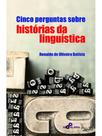 Cinco perguntas sobre histórias da linguística Cinco perguntas sobre histórias da linguística