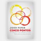 Cinco Pontos - Experiência Profunda da Graça de Deus por John Piper