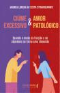 Ciúme Excessivo & Amor Patológico - Quando O Medo da Traição e do Abandono Se Torna Uma Obsessão