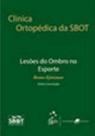 CLÍNICA ORTOPÉDICA DA SBOT - LESÕES DO OMBRO NO ESPORTE - Guanabara Koogan