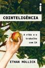 Cointeligência - A Vida e o Trabalho Com IA