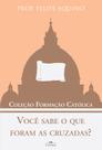 Coleção Formação Católica Você Sabe O Que Foram As Cruzadas - Prof. Felipe Aquino Coleção Formação Católica Você Sabe O Que Foram As Cruzadas - Prof. Felipe Aquino