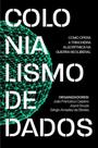 Colonialismo De Dados: Como Opera A Trincheira Algorítmica Na Guerra Neoliberal - AUTONOMIA LITERARIA Colonialismo De Dados: Como Opera A Trincheira Algorítmica Na Guerra Neoliberal - AUTONOMIA LITERARIA