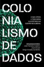 Colonialismo De Dados: Como Opera A Trincheira Algorítmica Na Guerra Neoliberal - AUTONOMIA LITERARIA