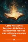 Como Acessar os Registros Akáshicos e Transformar Padrões que se Repetem na sua Vida Como Acessar os Registros Akáshicos e Transformar Padrões que se Repetem na sua Vida