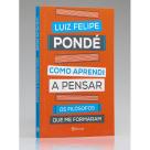 Como Aprendi a Pensar Luiz Felipe Pondé