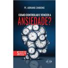 Como Controlar e Vencer a Ansiedade - CANCAO NOVA