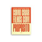 Como Criar Filhos com Propósito