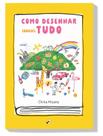 Como desenhar (quase) tudo - EDITORA CAIXOTE