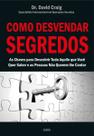 Como Desvendar Segredos - As Chaves Para Descobrir Tudo Aquilo Que Você Quer Saber e As Pessoas Não
