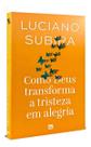 Como Deus Transforma aTristeza Em Alegria Como Deus Transforma aTristeza Em Alegria