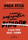 Como Enfrentar Um Ditador - A Luta Pelo Nosso Futuro Como Enfrentar Um Ditador - A Luta Pelo Nosso Futuro