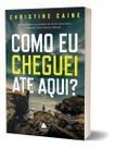 Como Eu Cheguei Até Aqui - Encontrando o Caminho De Volta Para Deus Quando Tudo Parece Perdido