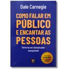 Como Falar Em Público e Encantar as Pessoas Torne-se Um Comunicador Excepcional - De Dale Carnegie