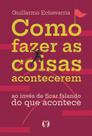 Como Fazer as Coisas Acontecerem - Ao Invés de Ficar Falando do Que Acontece