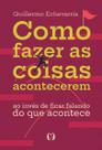 Como Fazer as Coisas Acontecerem: Ao Invés de Ficar Falando do Que Acontece