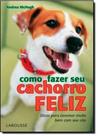 Como Fazer Seu Cachorro Feliz - LAROUSSE - LAFONTE
