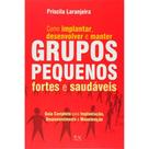 Como Implantar, Desenvolver e Manter Grupos Pequenos Fortes e Saudáveis - AD SANTOS