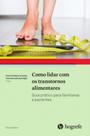 Como lidar com os transtornos alimentares: guia prático para familiares e pacientes Como lidar com os transtornos alimentares: guia prático para familiares e pacientes