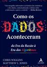Como Os Dados Aconteceram - Da Era Da Razão À Era Dos Algoritmos