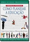 Como planejar a educacao - seu guia de projetos para o futuro Como planejar a educacao - seu guia de projetos para o futuro