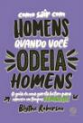 Como Sair Com Homens Quando Você Odeia Homens Como Sair Com Homens Quando Você Odeia Homens