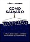 Como salvar o trabalho: o futuro de empresas e empregos na sociedade do conhecimento