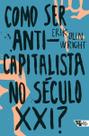 Como Ser Anticapitalista no Século XXI Como Ser Anticapitalista no Século XXI
