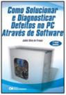 Como Solucionar e Diagnosticar Defeitos no PC Através de Software - 2a Ed.