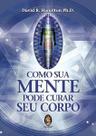 Como sua mente pode curar seu corpo Como sua mente pode curar seu corpo
