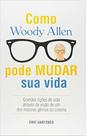 Como Woody Allen Pode Mudar Sua Vida - Editora Nova Fronteira Como Woody Allen Pode Mudar Sua Vida - Editora Nova Fronteira