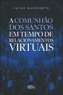 Comunhao dos Santos em Tempo de Relacionamentos Virtuais, A