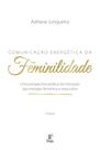 Comunicação Energética da Feminilidade: Uma Perspectiva Prática da Interação das Energias Feminina e
