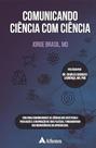 Comunicando Ciência Com Ciência: Guia para comunicadores de ciências que objetivam a persuasão