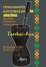 Comunidades Quilombolas Na Amazônia - Experiências, Identidades Em (Re)Construção No Tambaí-Açu