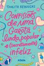 Confissões de Uma Garota Linda, Popular e (Secretamente) Infeliz Confissões de Uma Garota Linda, Popular e (Secretamente) Infeliz