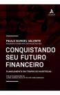 Conquistando o Seu Futuro Financeiro - Planejamento Em Tempos De Incertezas Conquistando o Seu Futuro Financeiro - Planejamento Em Tempos De Incertezas