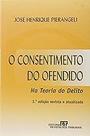 Consentimento Do Ofendido, O - Na Teoria Do Delito Pierangeli, Jose Henrique Consentimento Do Ofendido, O - Na Teoria Do Delito Pierangeli, Jose Henrique