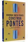 Construa pontes Como ser livre de ofensas e resolver conflitos interpessoais Construa pontes Como ser livre de ofensas e resolver conflitos interpessoais